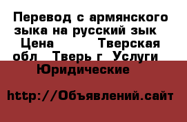 Перевод с армянского зыка на русский зык › Цена ­ 500 - Тверская обл., Тверь г. Услуги » Юридические   